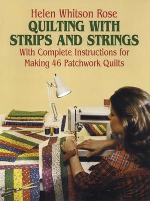 Quilting with Strips and Strings - H. W. Rose Dover Quilting