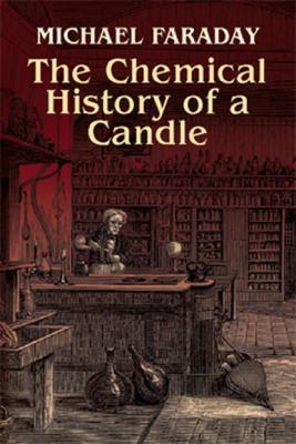 The Chemical History of a Candle - Michael  Faraday 
