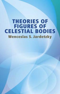 Theories of Figures of Celestial Bodies - Wenceslas S. Jardetzky Dover Books on Physics
