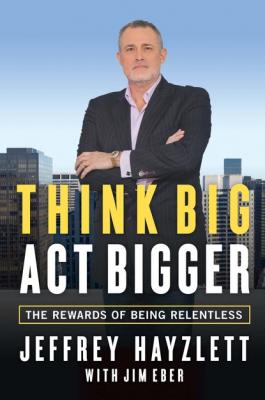 Think Big, Act Bigger - Jeffrey W. Hayzlett 