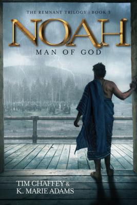 Noah: Man of God - Tim Chaffey The Remnant Triology
