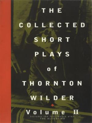 The Collected Short Plays of Thornton Wilder, Volume II - Thornton  Wilder The Collected Short Plays of Thornton Wilder