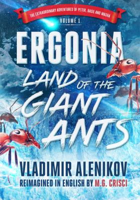 Ergonia, Land of the Giant Ants - M.G. Crisci The Extraordinary Adventures of Peter, Vashkin, and Masha