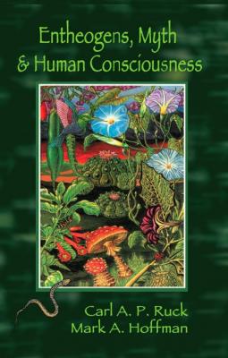 Entheogens, Myth, and Human Consciousness - Carl A. P. Ruck 