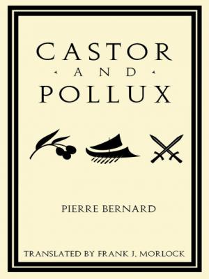 Castor and Pollux: An Opera Libretto - Pierre Bernard 