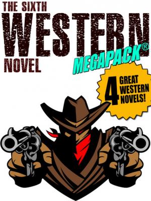 The Sixth Western Novel MEGAPACK ®: 4 Novels of the Old West - Will Cook 