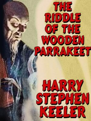 The Riddle of the Wooden Parrakeet - Harry Stephen Keeler Hong Lei Chung