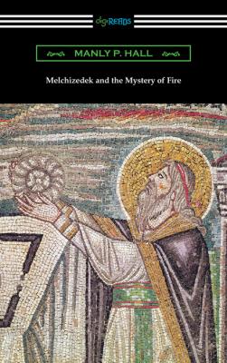 Melchizedek and the Mystery of Fire - Manly P. Hall 