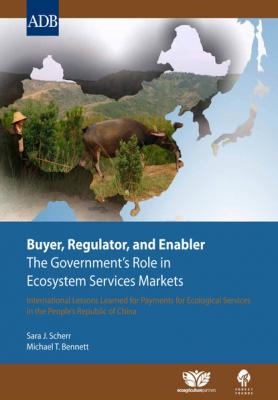 Buyer, Regulator, and Enabler: The Government's Role in Ecosystem Services Markets - Sara J. Scherr 