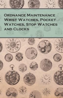 Ordnance Maintenance Wrist Watches, Pocket Watches, Stop Watches and Clocks - Anon 