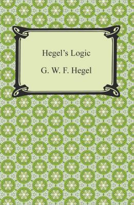 Hegel's Logic: Being Part One of the Encyclopaedia of the Philosophical Sciences - G. W. F. Hegel 