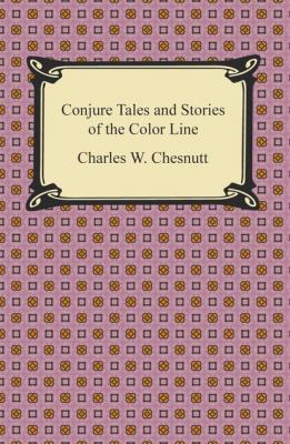Conjure Tales and Stories of the Color Line - Charles W. Chesnutt 
