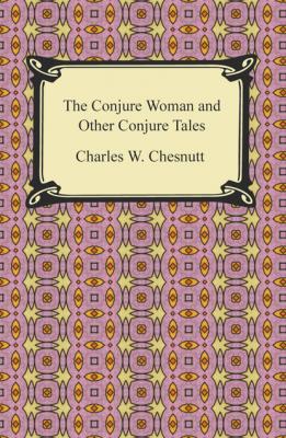 The Conjure Woman and Other Conjure Tales - Charles W. Chesnutt 