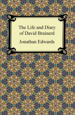 The Life and Diary of David Brainerd - Jonathan  Edwards 