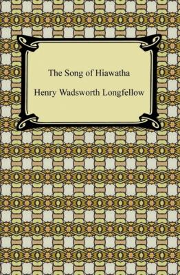 The Song of Hiawatha - Генри Уодсуорт Лонгфелло 