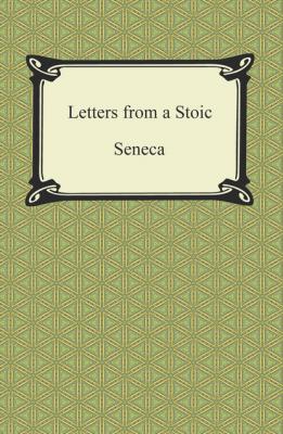 Letters from a Stoic (The Epistles of Seneca) - Seneca 