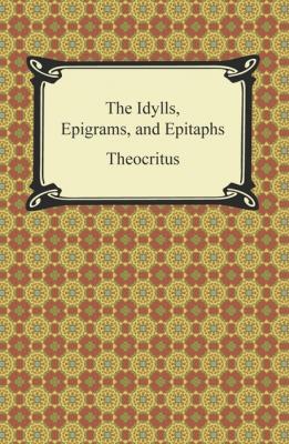 The Idylls, Epigrams, and Epitaphs - Theocritus 