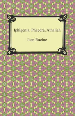 Iphigenia, Phaedra, Athaliah - Jean Racine 