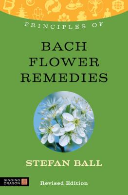 Principles of Bach Flower Remedies - Stefan Ball Discovering Holistic Health