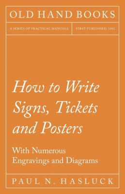 How to Write Signs, Tickets and Posters - With Numerous Engravings and Diagrams - Paul N. Hasluck 