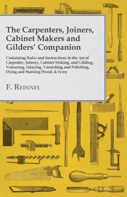 The Carpenters, Joiners, Cabinet Makers and Gilders' Companion - F. Reinnel 