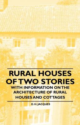 Rural Houses of Two Stories - With Information on the Architecture of Rural Houses and Cottages - D. H. Jacques 
