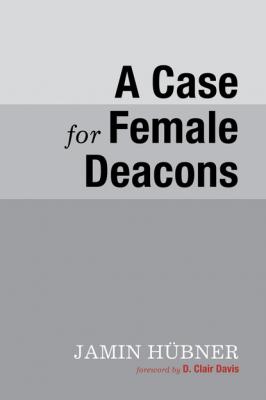 A Case for Female Deacons - Jamin Hübner 