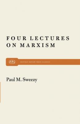 Four Lectures on Marxism - Paul M. Sweezy Monthly Review Press Classic Titles