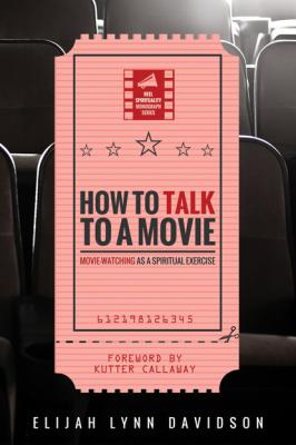 How to Talk to a Movie - Elijah Lynn Davidson Reel Spirituality Monograph Series