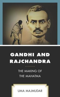 Gandhi and Rajchandra - Uma Majmudar Explorations in Indic Traditions: Theological, Ethical, and Philosophical