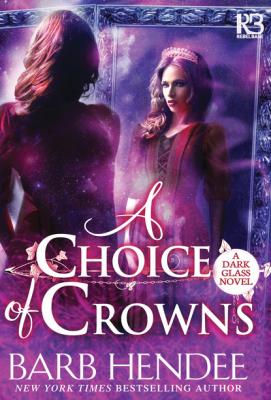 A Choice of Crowns - Barb  Hendee A Dark Glass Novel