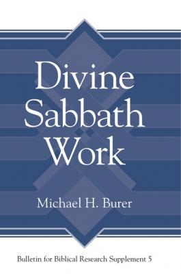 Divine Sabbath Work - Michael H. Burer Bulletin for Biblical Research Supplement