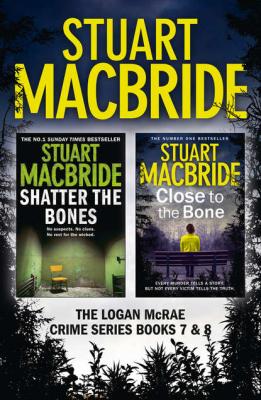 Logan McRae Crime Series Books 7 and 8: Shatter the Bones, Close to the Bone - Stuart MacBride 