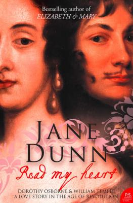 Read My Heart: Dorothy Osborne and Sir William Temple, A Love Story in the Age of Revolution - Jane  Dunn 