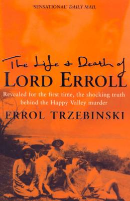 The Life and Death of Lord Erroll: The Truth Behind the Happy Valley Murder - Errol Trzebinski 