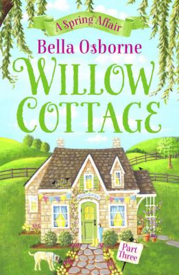 Willow Cottage – Part Three: A Spring Affair - Bella  Osborne 