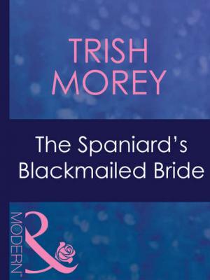 The Spaniard's Blackmailed Bride - Trish Morey 