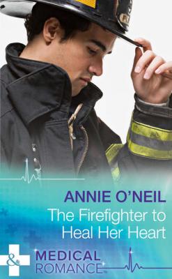 The Firefighter to Heal Her Heart - Annie  O'Neil 