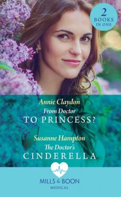 From Doctor To Princess?: From Doctor to Princess? / The Doctor's Cinderella - Annie  Claydon 