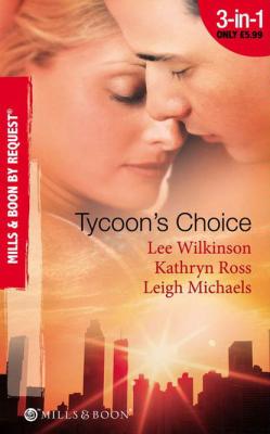 Tycoon's Choice: Kept by the Tycoon / Taken by the Tycoon / The Tycoon's Proposal - Kathryn  Ross 