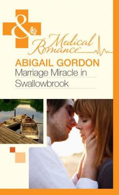 Marriage Miracle In Swallowbrook - Abigail  Gordon 