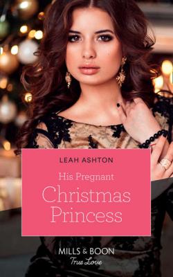 His Pregnant Christmas Princess - Leah  Ashton 