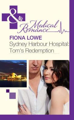 Sydney Harbour Hospital: Tom's Redemption - Fiona  Lowe 