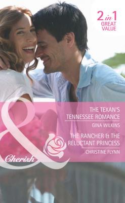 The Texan's Tennessee Romance / The Rancher & the Reluctant Princess: The Texan's Tennessee Romance / The Rancher & the Reluctant Princess - Christine  Flynn 