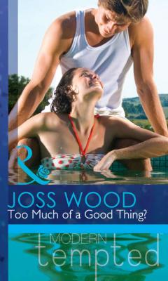 Too Much of a Good Thing? - Joss Wood 