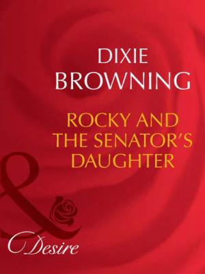 Rocky And The Senator's Daughter - Dixie  Browning 