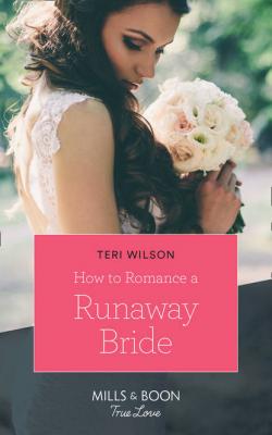 How To Romance A Runaway Bride - Teri  Wilson 