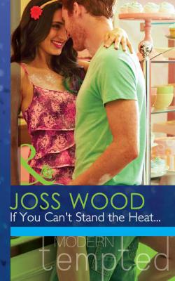 If You Can't Stand the Heat... - Joss Wood 