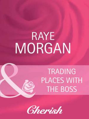Trading Places with the Boss - Raye  Morgan 
