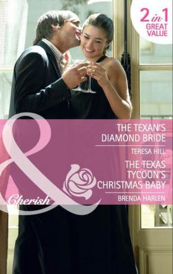 The Texan's Diamond Bride: The Texan's Diamond Bride / The Texas Tycoon's Christmas Baby - Teresa  Hill 
